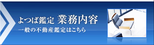 よつば鑑定 業務内容。一般の不動産鑑定はこちら。